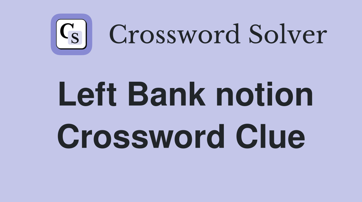 Left Bank notion Crossword Clue