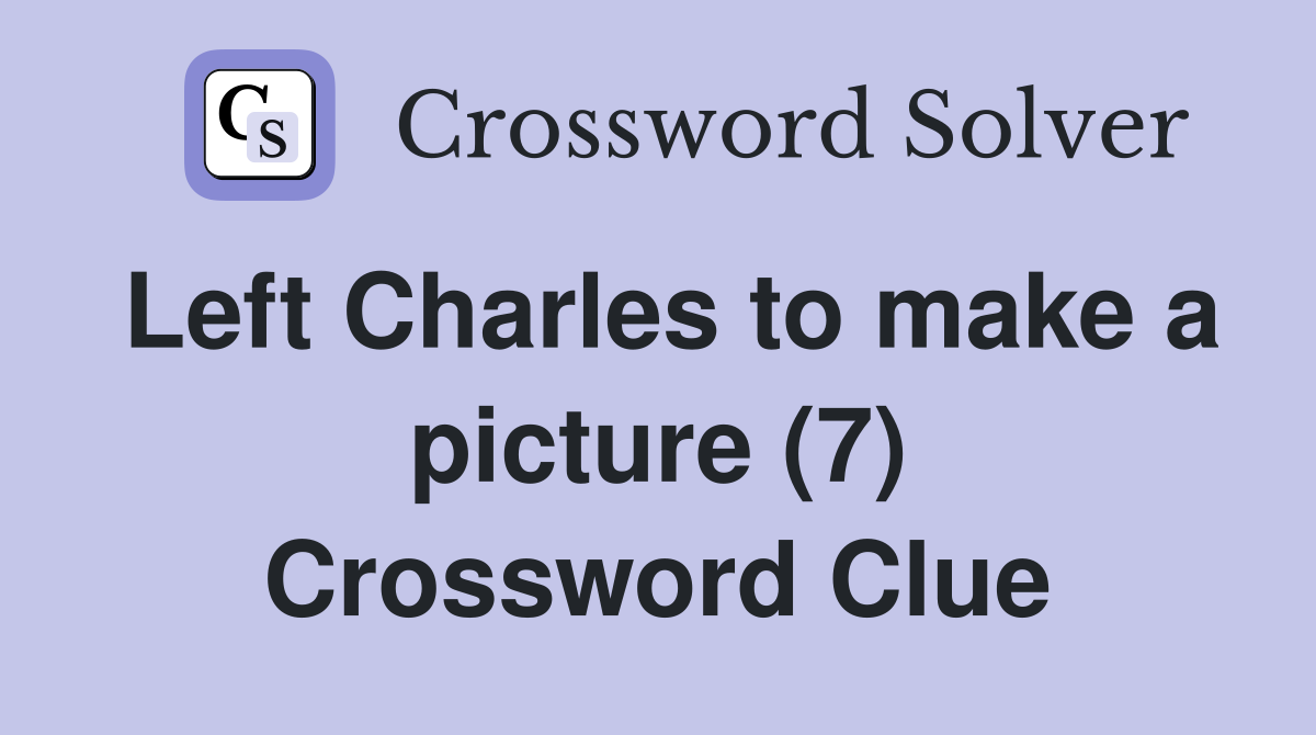 Left Charles to make a picture (7) Crossword Clue