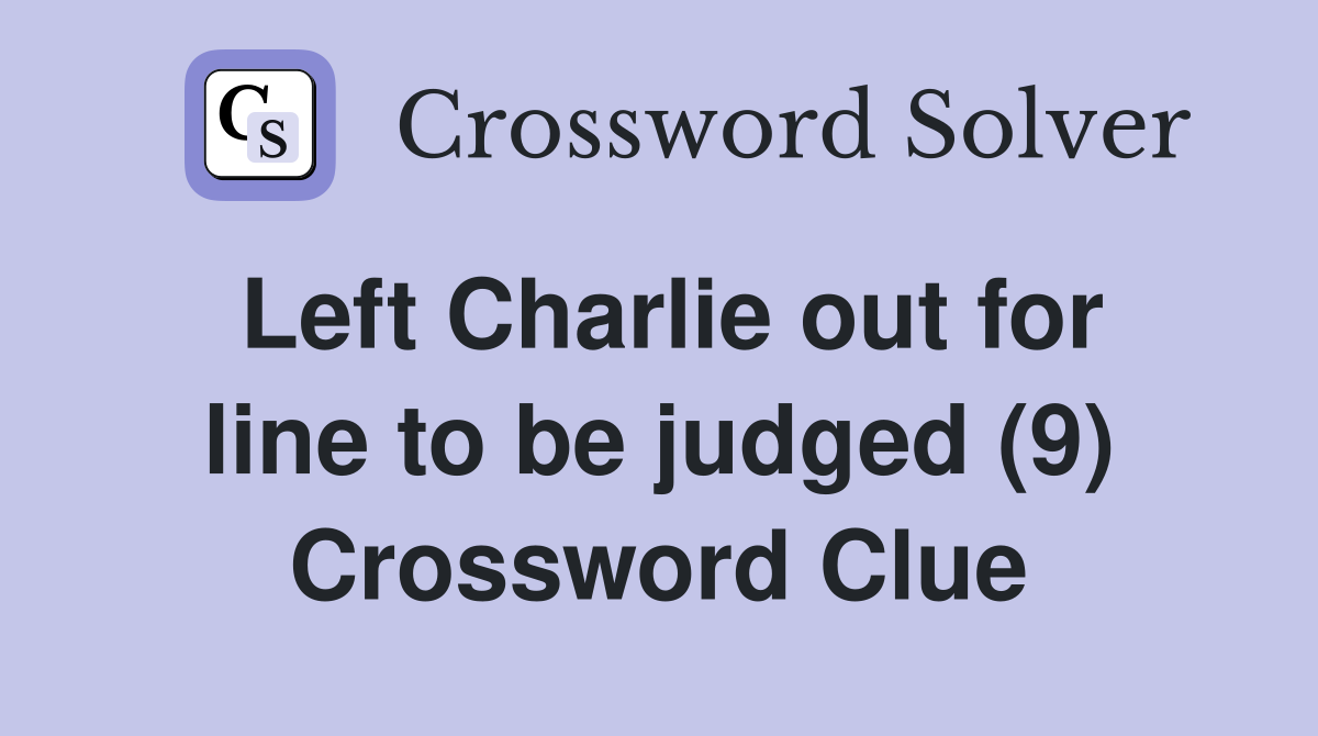 Left Charlie out for line to be judged (9) Crossword Clue