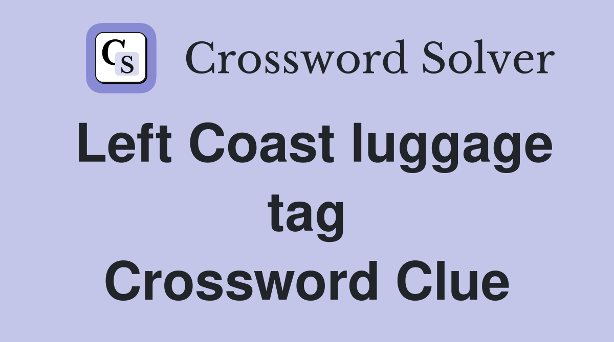 Left Coast luggage tag Crossword Clue