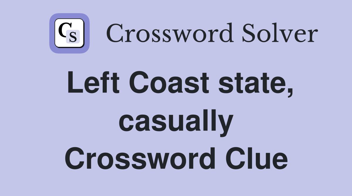 Left Coast state, casually Crossword Clue