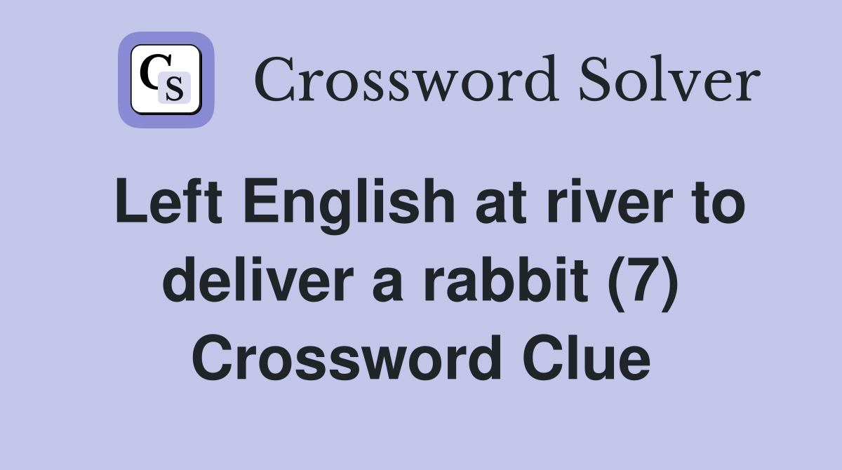 Left English at river to deliver a rabbit (7) Crossword Clue
