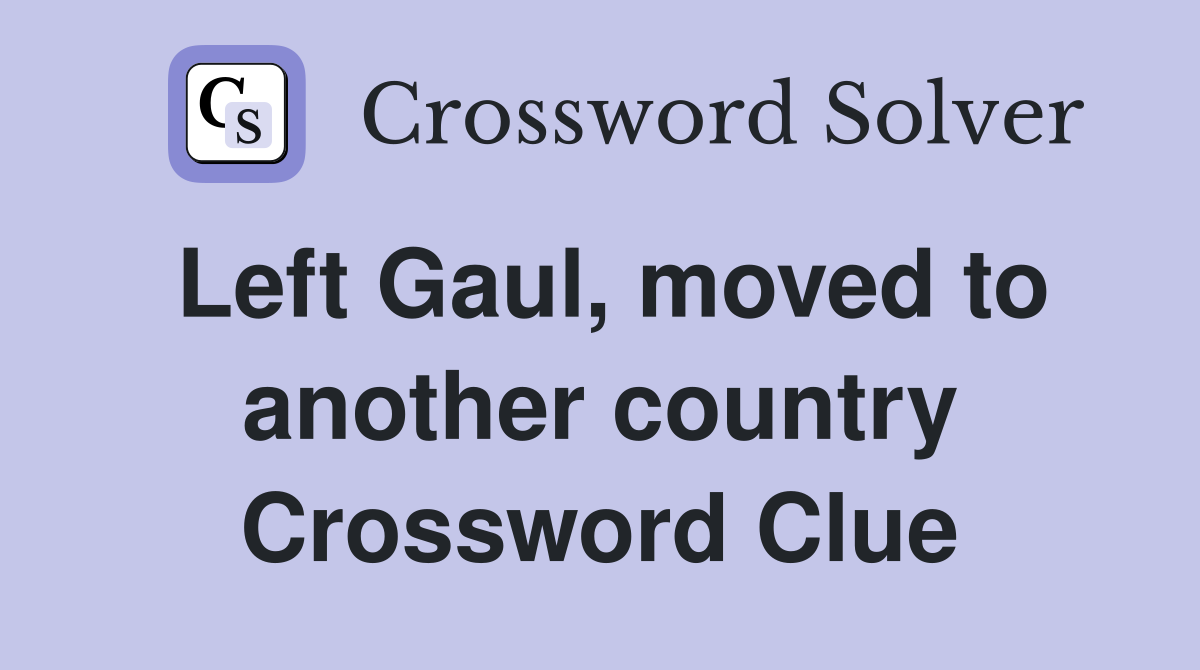 Left Gaul, moved to another country Crossword Clue