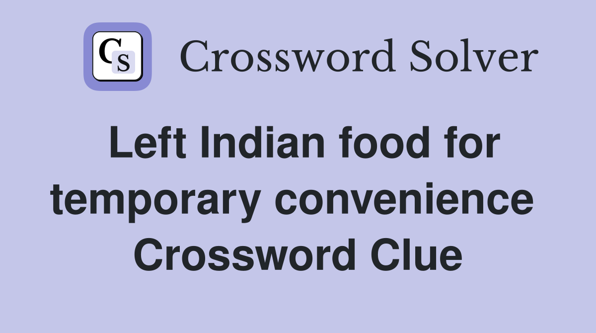 Left Indian food for temporary convenience  Crossword Clue