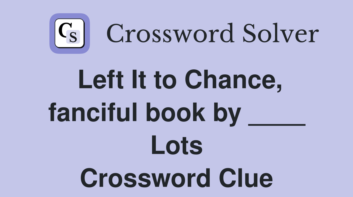 Left It to Chance, fanciful book by ____ Lots Crossword Clue