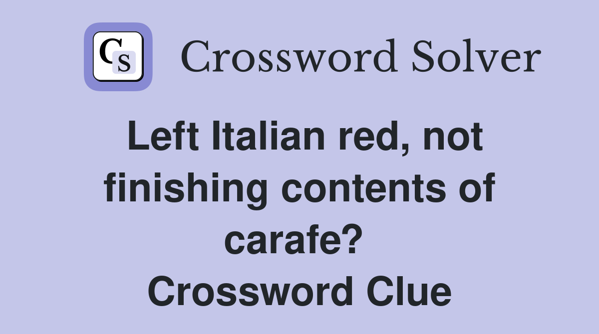 Left Italian red, not finishing contents of carafe?  Crossword Clue