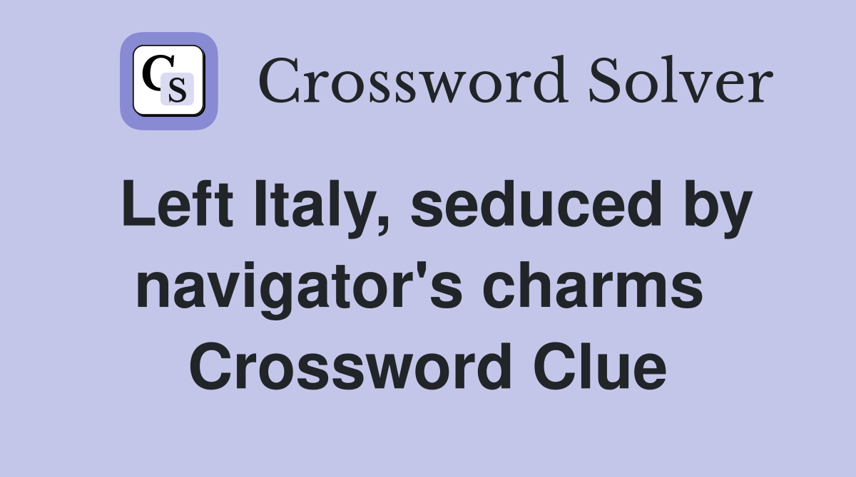 Left Italy, seduced by navigator's charms  Crossword Clue