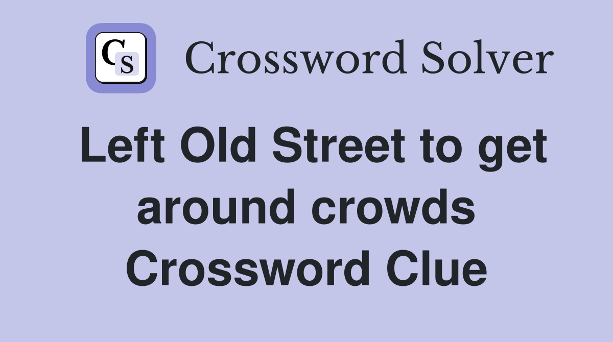 Left Old Street to get around crowds Crossword Clue