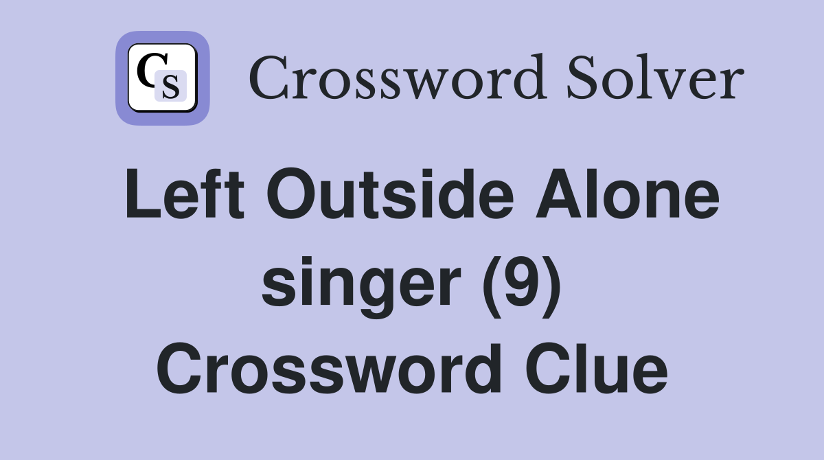 Left Outside Alone singer (9) Crossword Clue