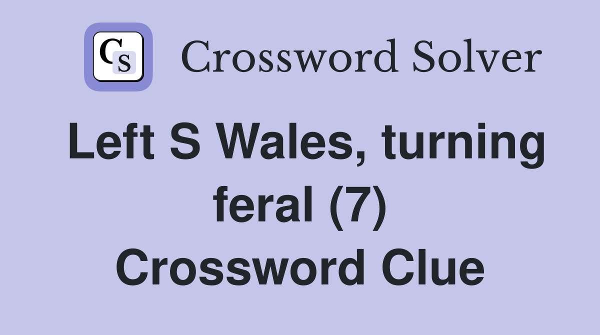 Left S Wales, turning feral (7) Crossword Clue