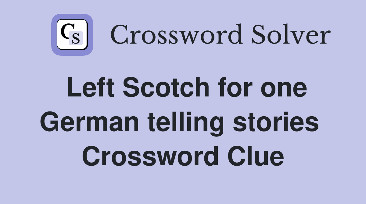 Left Scotch for one German telling stories  Crossword Clue