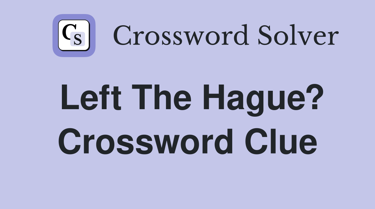 Left The Hague? Crossword Clue