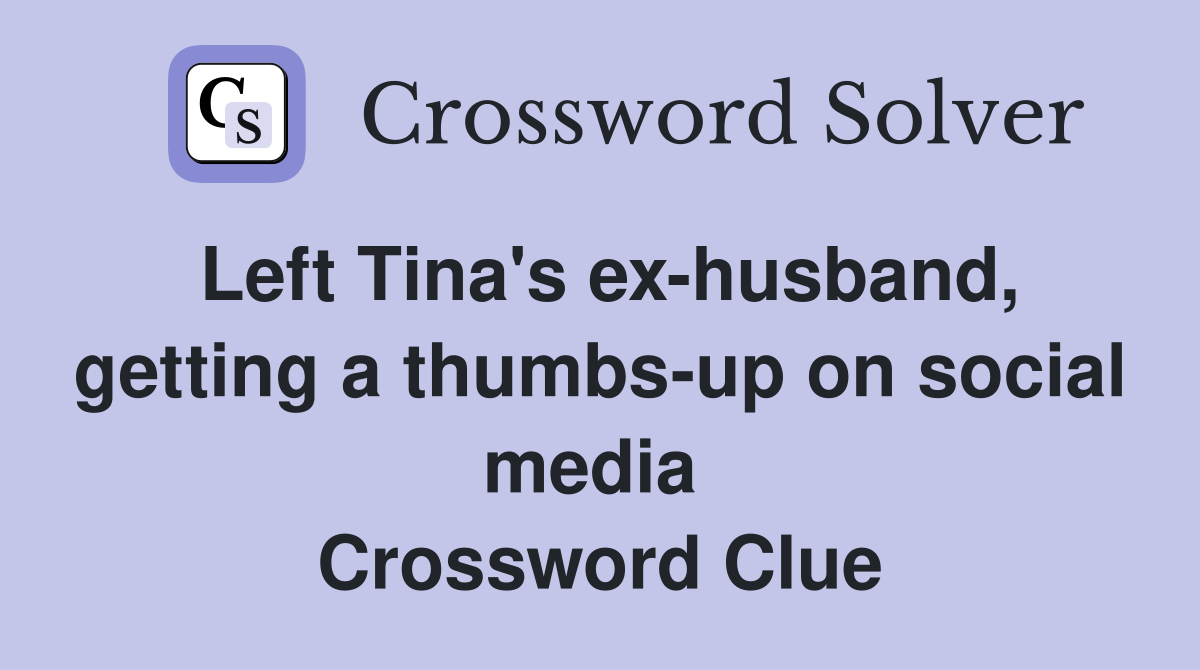 Left Tina's ex-husband, getting a thumbs-up on social media  Crossword Clue