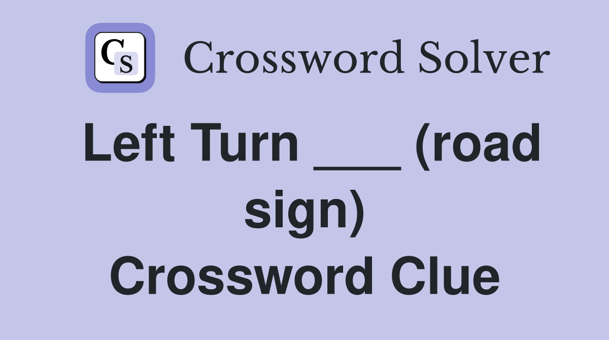Left Turn ___ (road sign) Crossword Clue