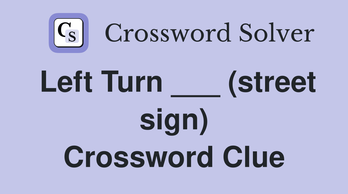Left Turn ___ (street sign) Crossword Clue