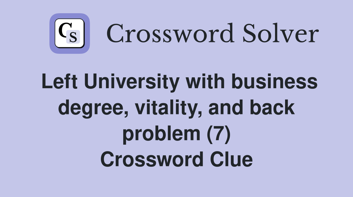 Left University with business degree, vitality, and back problem (7) Crossword Clue