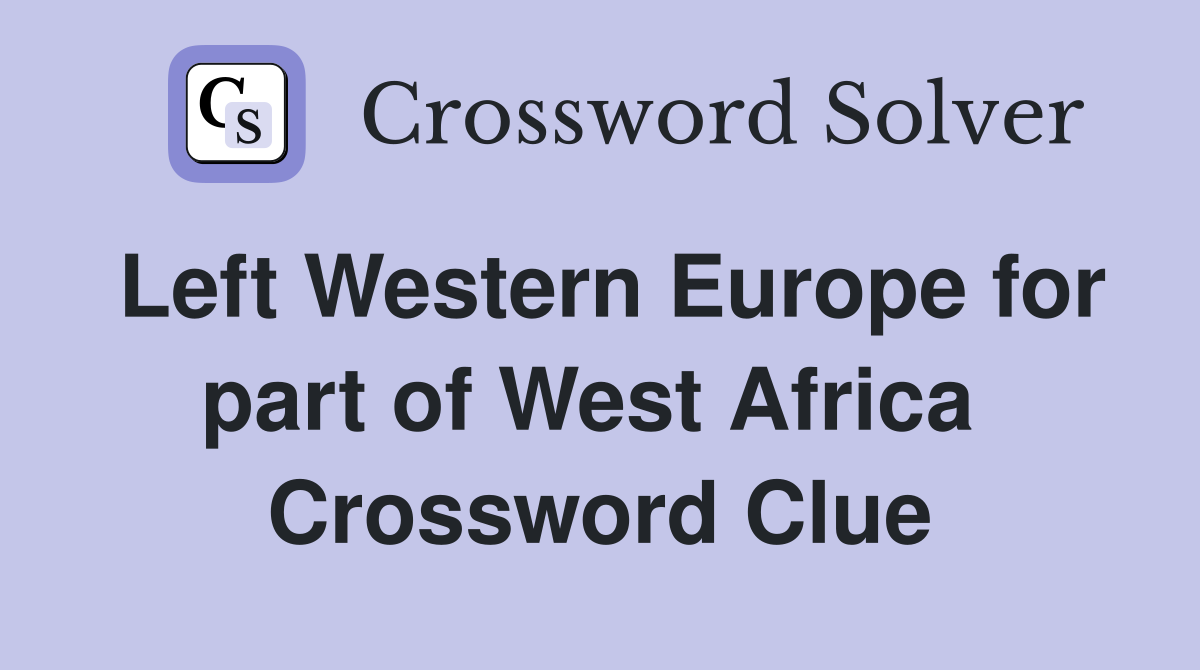 Left Western Europe for part of West Africa  Crossword Clue