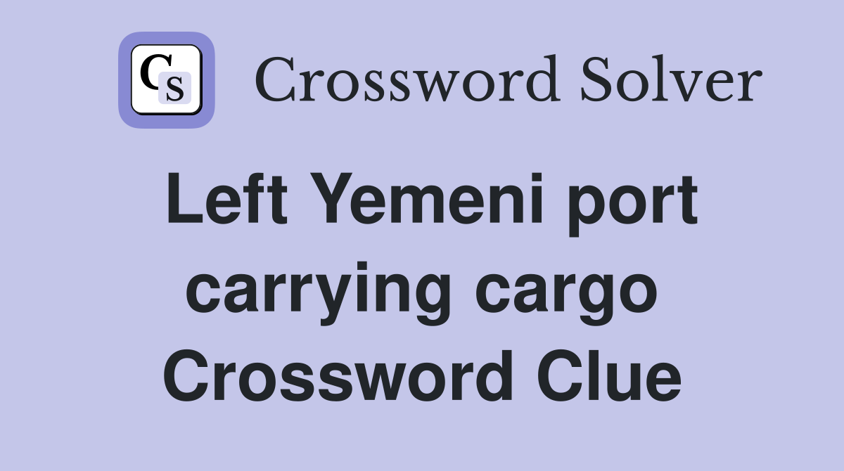 Left Yemeni port carrying cargo Crossword Clue