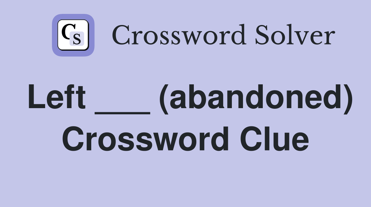 Left ___ (abandoned) Crossword Clue