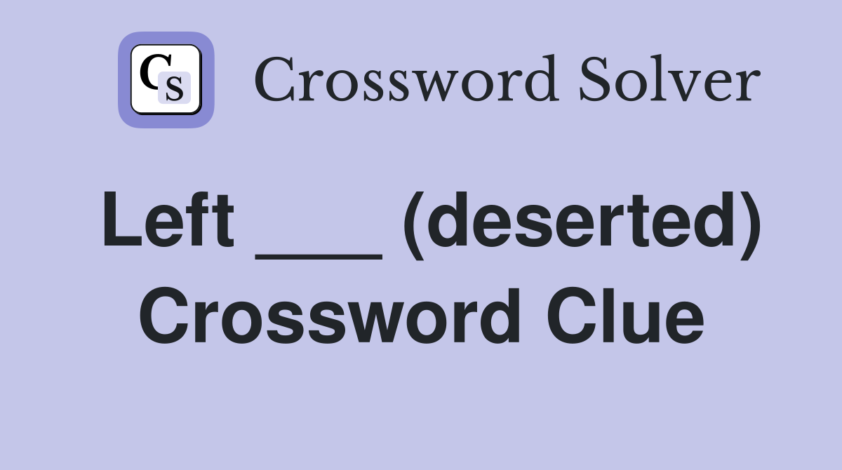 Left ___ (deserted) Crossword Clue