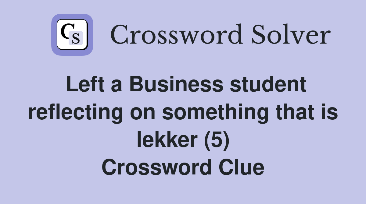 Left a Business student reflecting on something that is lekker (5) Crossword Clue