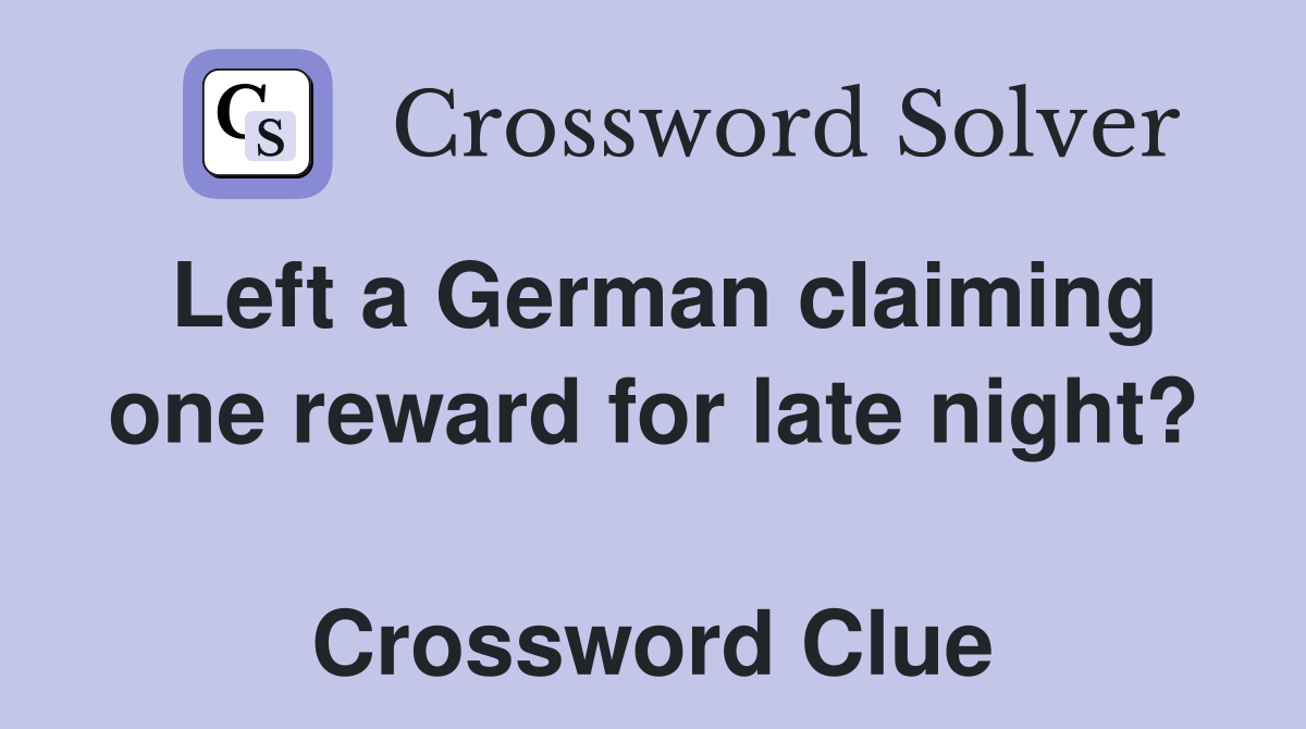 Left a German claiming one reward for late night?  Crossword Clue