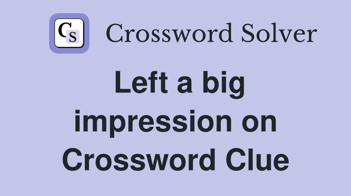 Left a big impression on Crossword Clue