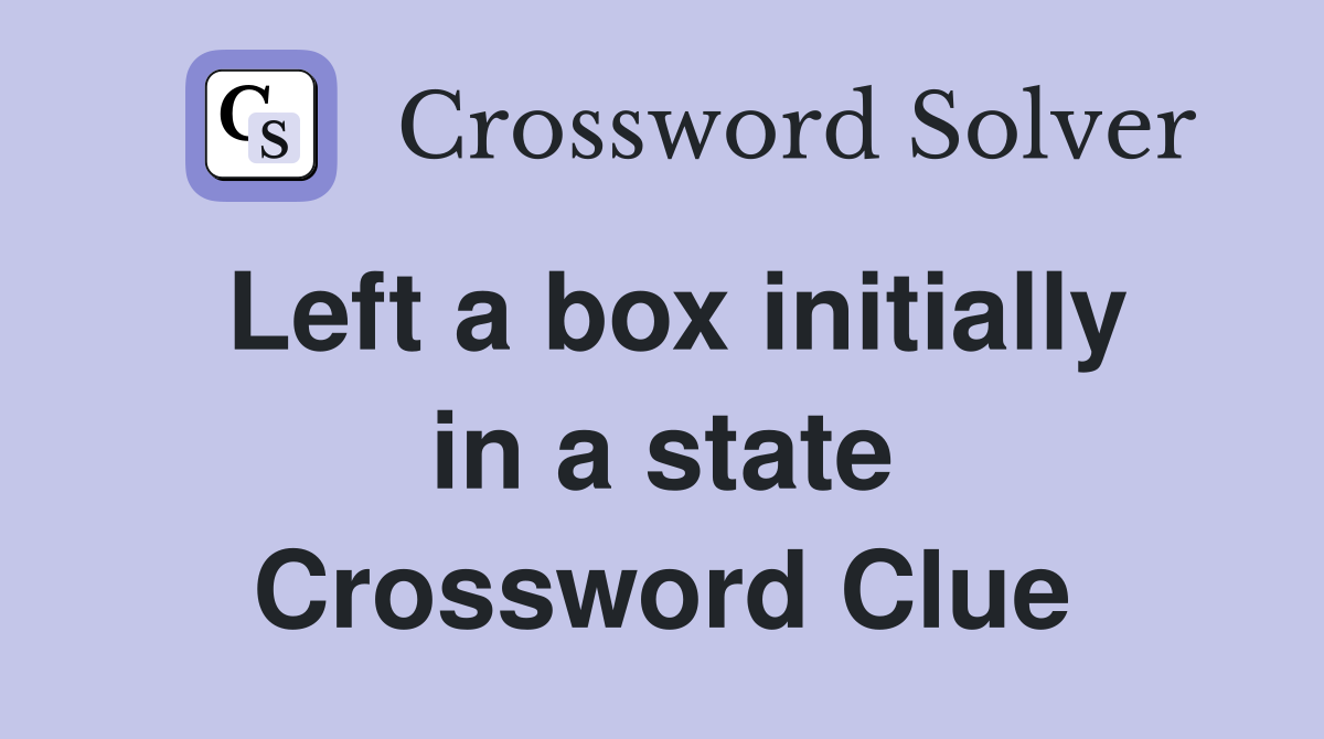 Left a box initially in a state Crossword Clue