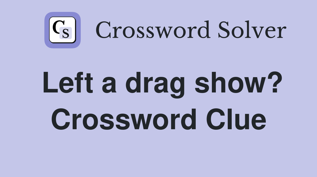 Left a drag show? Crossword Clue