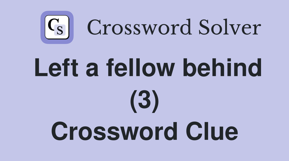 Left a fellow behind (3) Crossword Clue