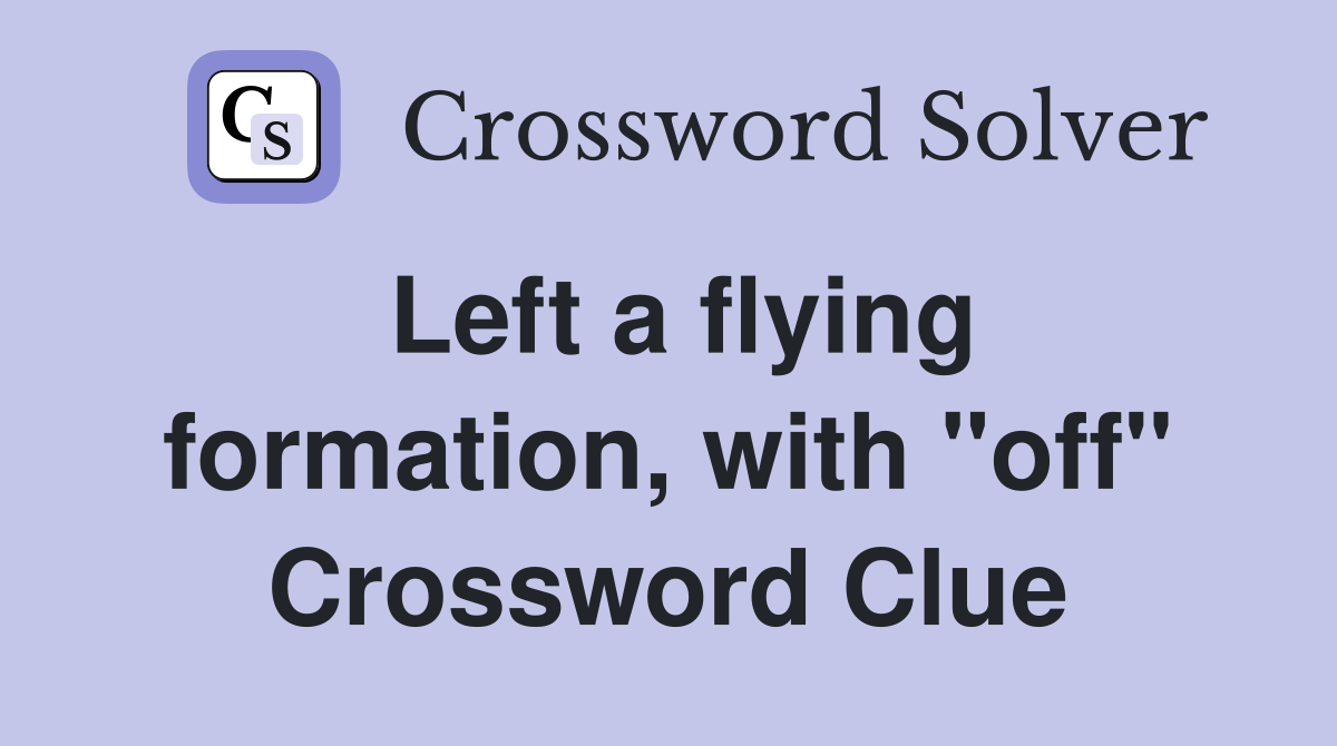 Left a flying formation, with "off" Crossword Clue