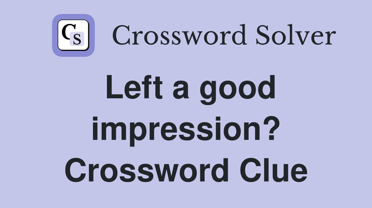 Left a good impression? Crossword Clue