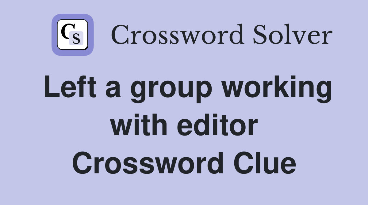 Left a group working with editor Crossword Clue
