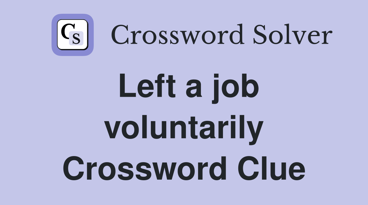Left a job voluntarily Crossword Clue