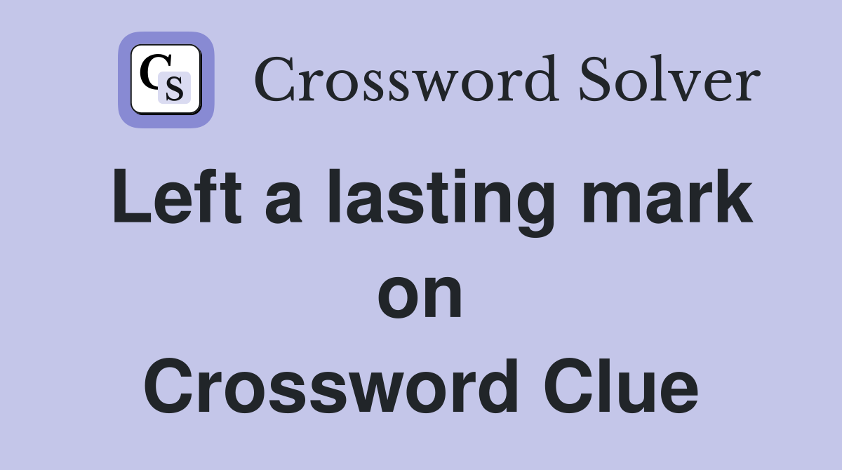Left a lasting mark on Crossword Clue