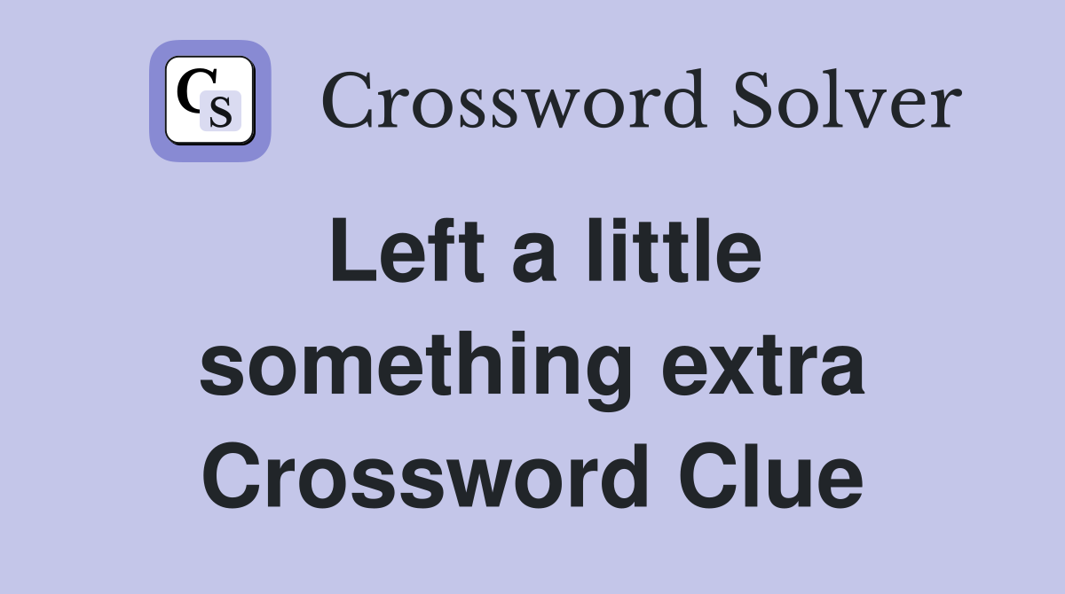 Left a little something extra Crossword Clue
