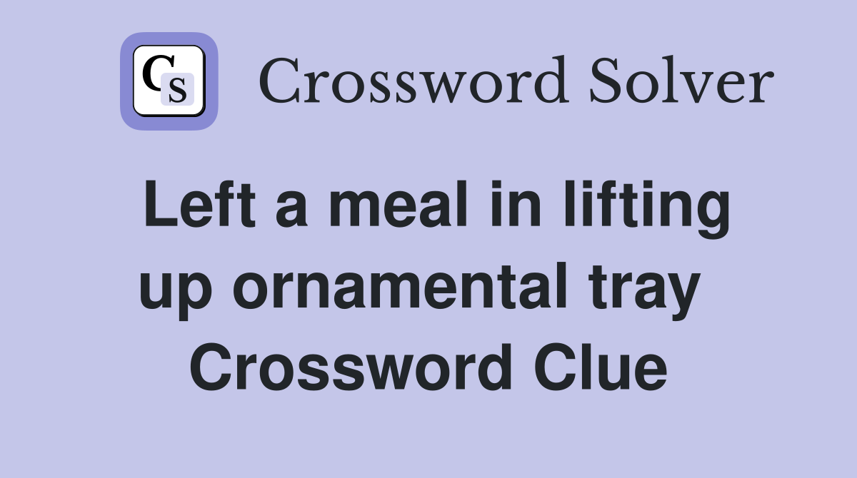 Left a meal in lifting up ornamental tray  Crossword Clue
