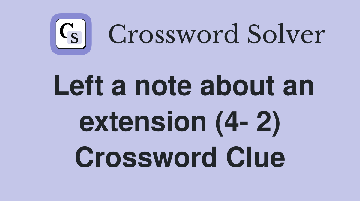 Left a note about an extension (4- 2) Crossword Clue