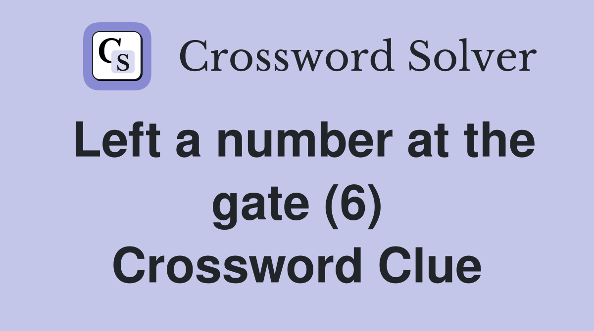 Left a number at the gate (6) Crossword Clue