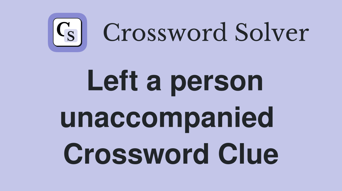 Left a person unaccompanied  Crossword Clue