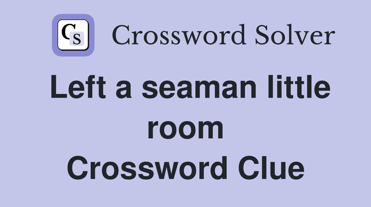 Left a seaman little room Crossword Clue
