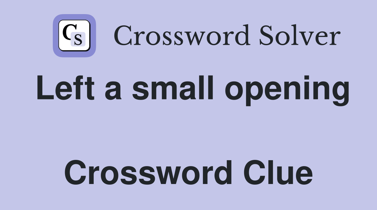 Left a small opening  Crossword Clue