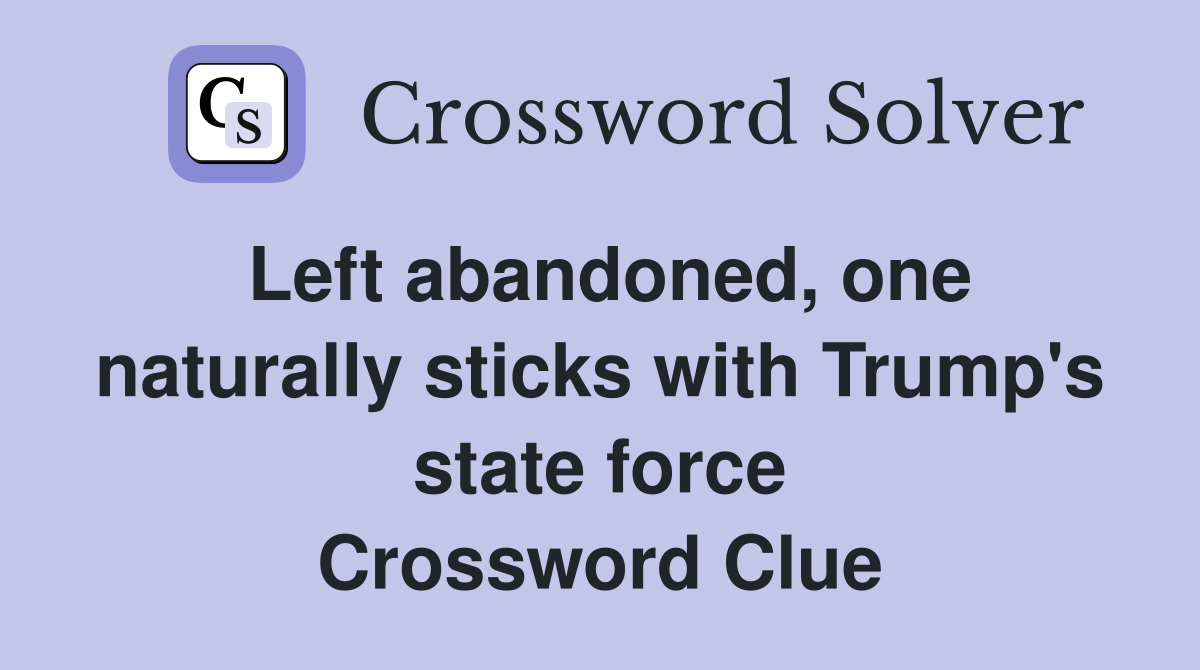 Left abandoned, one naturally sticks with Trump's state force Crossword Clue