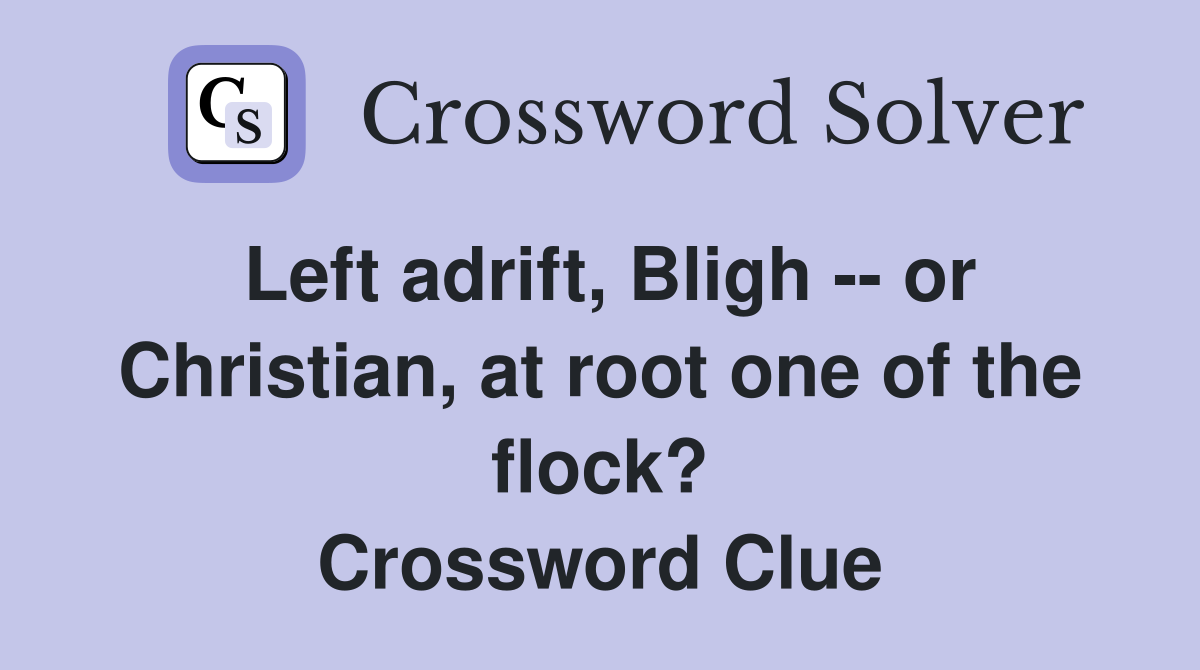 Left adrift, Bligh -- or Christian, at root one of the flock? Crossword Clue
