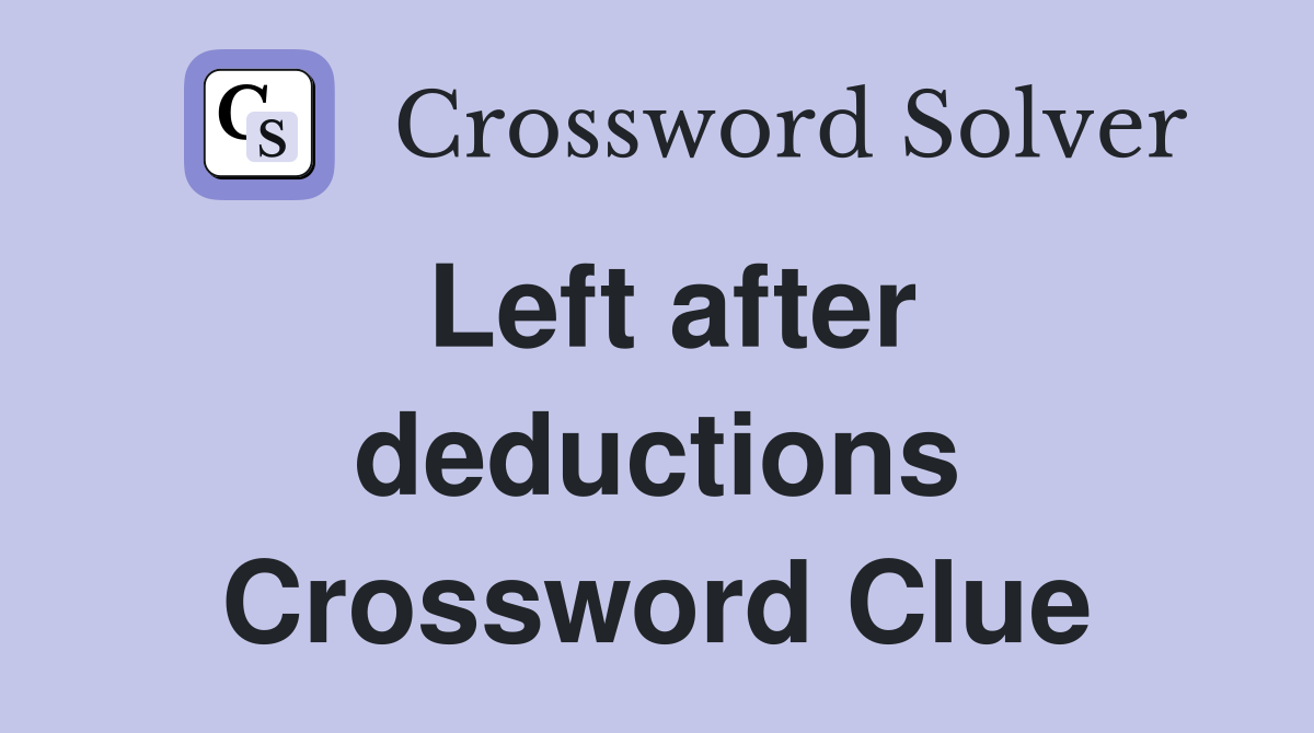 Left after deductions Crossword Clue