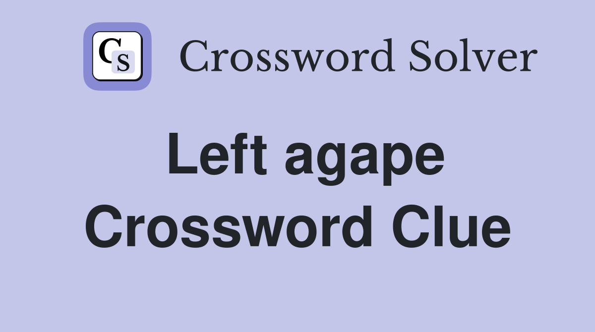 Left agape Crossword Clue