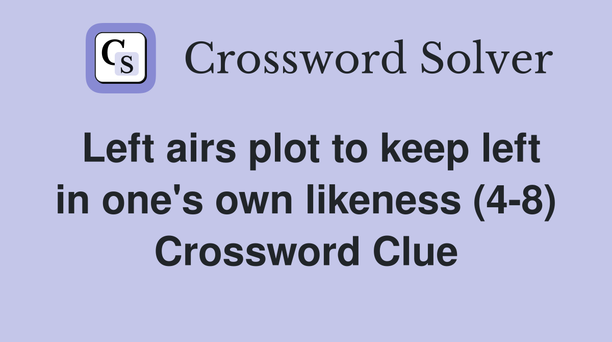 Left airs plot to keep left in one's own likeness (4-8) Crossword Clue