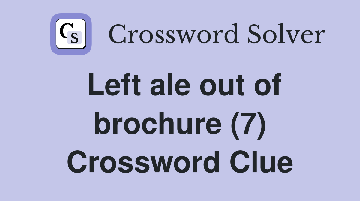 Left ale out of brochure (7) Crossword Clue