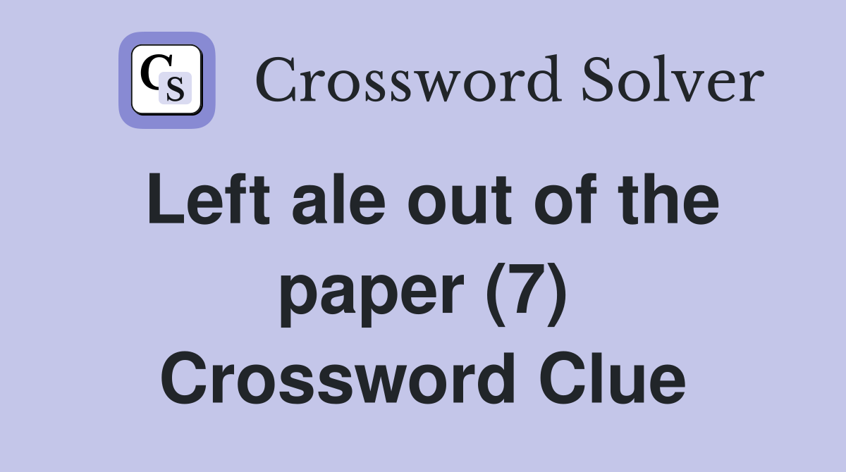 Left ale out of the paper (7) Crossword Clue