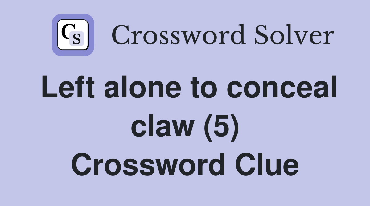 Left alone to conceal claw (5) Crossword Clue